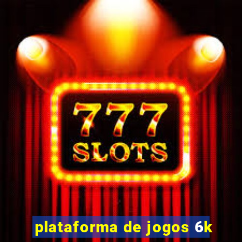 plataforma de jogos 6k